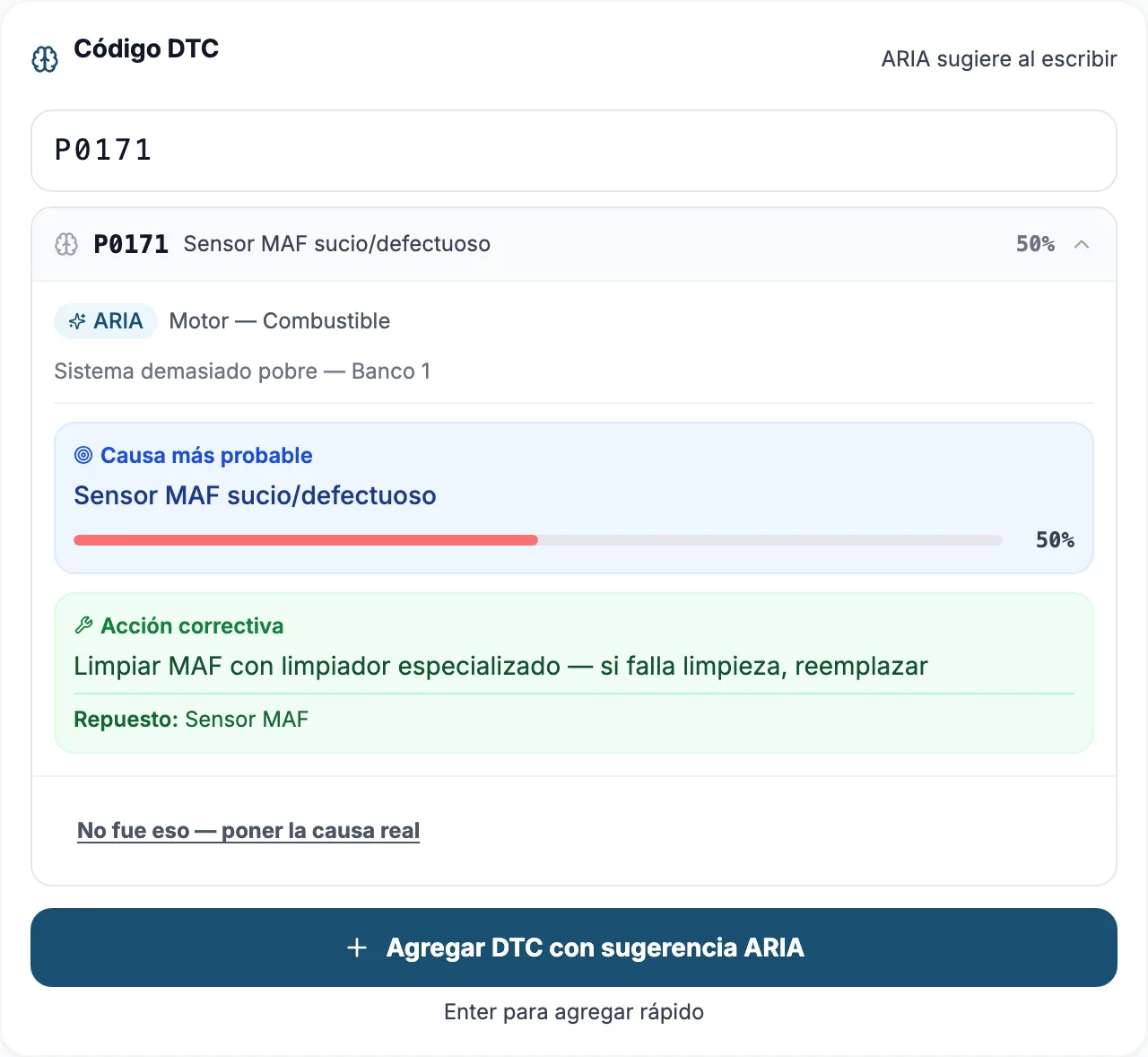 La pantalla de diagnóstico del mecánico. Escribió el código P0171 y
                  debajo apareció la sugerencia de ARIA: sistema «Motor — Combustible»,
                  causa más probable «Sensor MAF sucio/defectuoso» con 50 % de confianza,
                  y la acción correctiva «Limpiar MAF con limpiador especializado — si
                  falla limpieza, reemplazar». Abajo, un enlace dice «No fue eso — poner
                  la causa real».